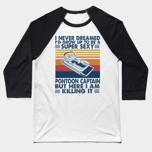 I Never Dreamed I'd Grow Up to be a Pontoon Captain Boating Baseball T-Shirt